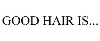 GOOD HAIR IS...