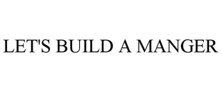 LET'S BUILD A MANGER