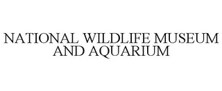 NATIONAL WILDLIFE MUSEUM AND AQUARIUM