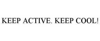 KEEP ACTIVE. KEEP COOL!