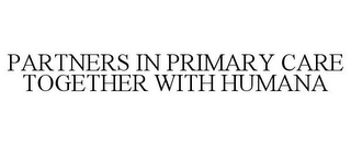 PARTNERS IN PRIMARY CARE TOGETHER WITH HUMANA