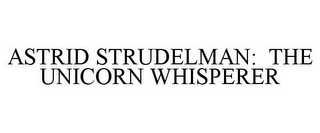 ASTRID STRUDELMAN: THE UNICORN WHISPERER