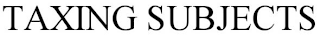 TAXING SUBJECTS