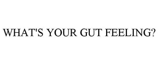 WHAT'S YOUR GUT FEELING?