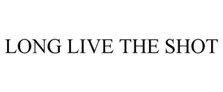 LONG LIVE THE SHOT