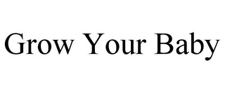 GROW YOUR BABY