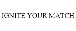 IGNITE YOUR MATCH