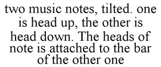 TWO MUSIC NOTES, TILTED. ONE IS HEAD UP, THE OTHER IS HEAD DOWN. THE HEADS OF NOTE IS ATTACHED TO THE BAR OF THE OTHER ONE