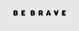 BE BRAVE