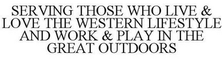 SERVING THOSE WHO LIVE & LOVE THE WESTERN LIFESTYLE AND WORK & PLAY IN THE GREAT OUTDOORS