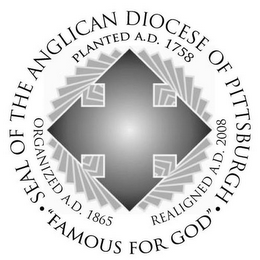 SEAL OF THE ANGLICAN DIOCESE OF PITTSBURGH "FAMOUS FOR GOD" PLANTED A.D. 1758 ORGANIZED A.D. 1865 REALIGNED A.D. 2008