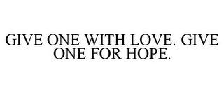 GIVE ONE WITH LOVE. GIVE ONE FOR HOPE.