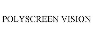 POLYSCREEN VISION