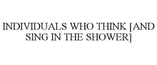 INDIVIDUALS WHO THINK [AND SING IN THE SHOWER]