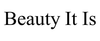 BEAUTY IT IS