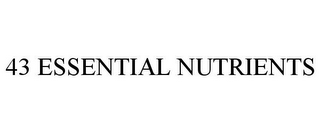 43 ESSENTIAL NUTRIENTS