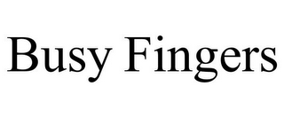 BUSY FINGERS