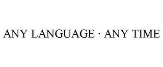 ANY LANGUAGE · ANY TIME