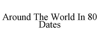 AROUND THE WORLD IN 80 DATES