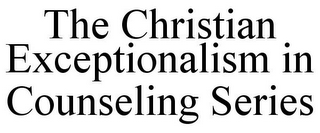 THE CHRISTIAN EXCEPTIONALISM IN COUNSELING SERIES