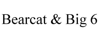 BEARCAT & BIG 6