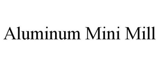 ALUMINUM MINI MILL