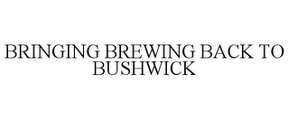 BRINGING BREWING BACK TO BUSHWICK