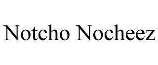 NOTCHO NOCHEEZ