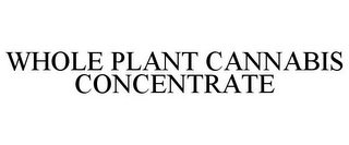 WHOLE PLANT CANNABIS CONCENTRATE