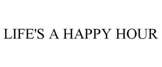 LIFE'S A HAPPY HOUR
