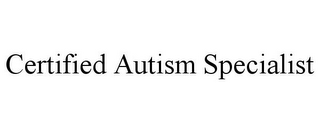 CERTIFIED AUTISM SPECIALIST