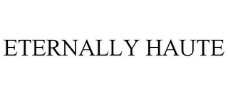 ETERNALLY HAUTE