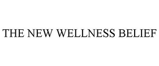 THE NEW WELLNESS BELIEF