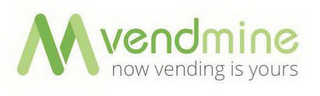 V M VENDMINE NOW VENDING IS YOURS