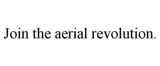 JOIN THE AERIAL REVOLUTION.