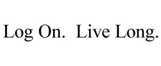 LOG ON. LIVE LONG.