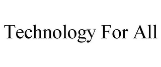 TECHNOLOGY FOR ALL