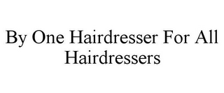 BY ONE HAIRDRESSER FOR ALL HAIRDRESSERS