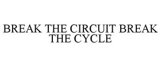 BREAK THE CIRCUIT BREAK THE CYCLE