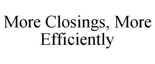 MORE CLOSINGS, MORE EFFICIENTLY