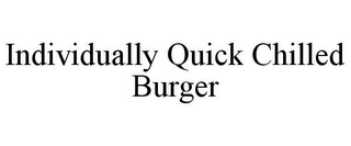 INDIVIDUALLY QUICK CHILLED BURGER