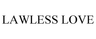 LAWLESS LOVE