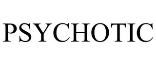 PSYCHOTIC