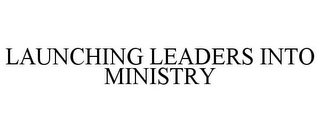 LAUNCHING LEADERS INTO MINISTRY