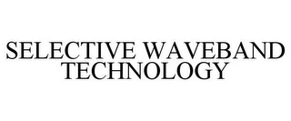 SELECTIVE WAVEBAND TECHNOLOGY