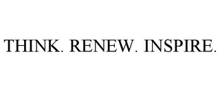 THINK. RENEW. INSPIRE.