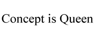 CONCEPT IS QUEEN