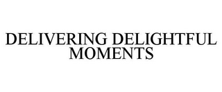 DELIVERING DELIGHTFUL MOMENTS