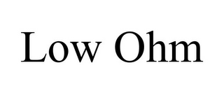 LOW OHM