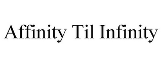 AFFINITY TIL INFINITY